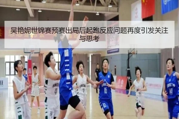 吴艳妮世锦赛预赛出局后起跑反应问题再度引发关注与思考